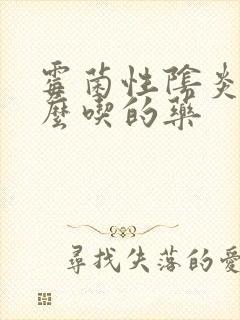 霉菌性阴炎用什么吃的药