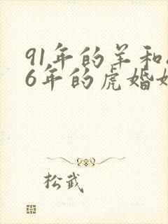 91年的羊和86年的虎婚姻怎么样