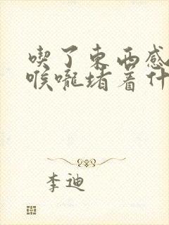 吃了东西感觉在喉咙堵着什么原因