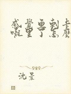 感觉鱼刺卡在喉咙里了怎么办