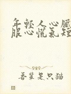 年轻人心脏不舒服心慌气短胸闷是怎么回事封面