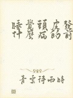 睡觉头皮发麻是什么病的前兆