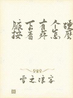 腋下有个硬疙瘩按着疼怎么回事