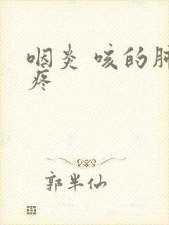 咽炎 咳的肺都疼