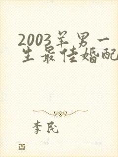 2003羊男一生最佳婚配属相