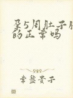 孕5周肚子胀胀的正常吗