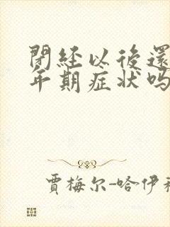 闭经以后还有更年期症状吗