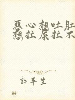 恶心想吐肚子疼想拉屎拉不出来怎么回事