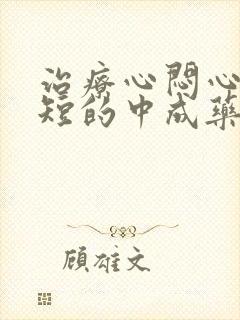 治疗心闷心慌气短的中成药