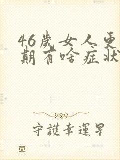 46岁女人更年期有啥症状