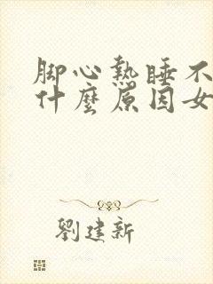 脚心热睡不着觉什么原因女性