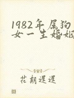 1982年属狗女一生婚姻怎么样