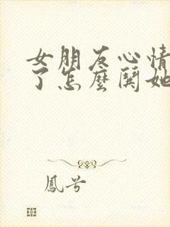 女朋友心情不好了怎么哄她开心