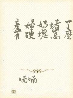 产妇奶堵了腋下有硬块怎么疏通