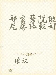 哪家医院做疤痕疙瘩比较好