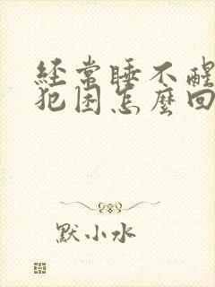 经常睡不醒老是犯困怎么回事