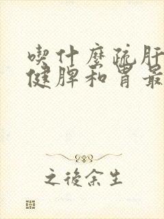 吃什么疏肝理气健脾和胃最好封面