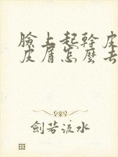 脸上起干皮白色皮屑怎么去除