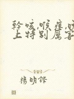 干咳,喉痒,晚上特别厉害怎么办