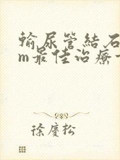 输尿管结石7mm最佳治疗方案