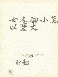 女人胸小怎么可以变大