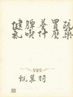 健脾养胃疏肝理气吃什么药