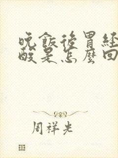 晚饭后胃经常反酸是怎么回事封面