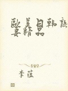 欧美日韩熟女人妻精品