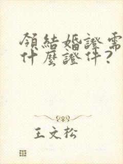 领结婚证需要带什么证件?