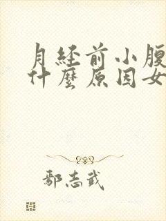 月经前小腹胀痛什么原因女性