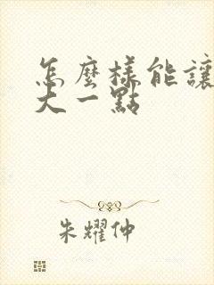 怎么样能让胸变大一点