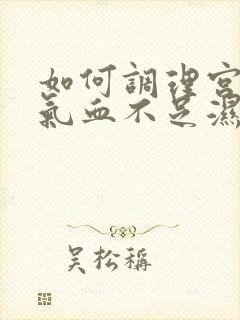 如何调理宫寒去气血不足湿气重封面