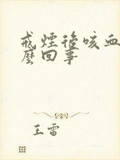 戒烟后咳血痰怎么回事