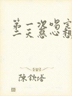 第一次喝完酒第二天恶心想吐怎么办