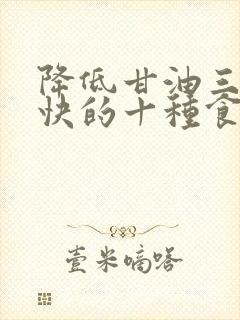 降低甘油三酯最快的十种食物