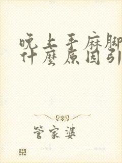 晚上手麻脚麻是什么原因引起的