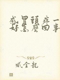 感冒头疼一直不好怎么回事