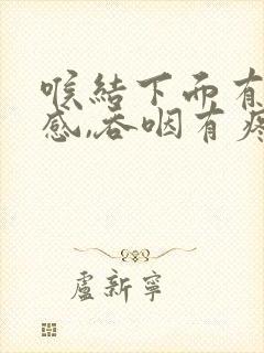 喉结下面有异物感,吞咽有疼痛感