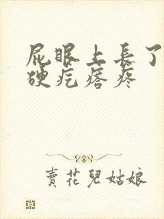 屁眼上长了一个硬疙瘩疼