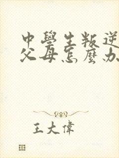 中学生叛逆厌学父母怎么办