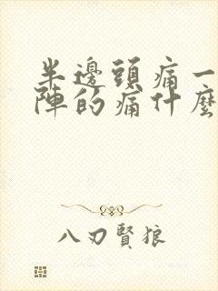 半边头痛一阵一阵的痛什么原因