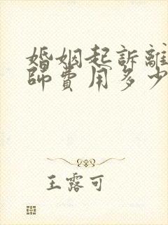 婚姻起诉离婚律师费用多少