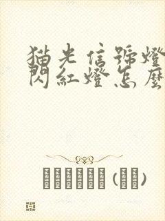 猫光信号灯一直闪红灯怎么办