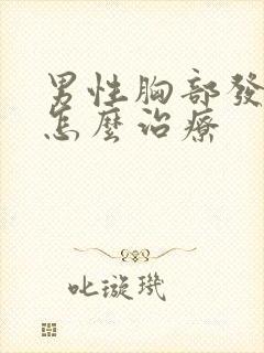 男性胸部发育大怎么治疗