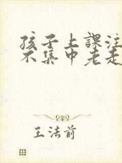 孩子上课注意力不集中老走神封面