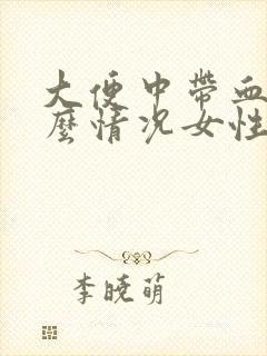 大便中带血是什么情况女性