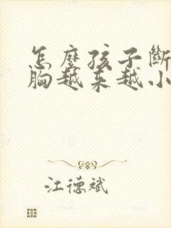 怎么孩子断奶后胸越来越小怎么办