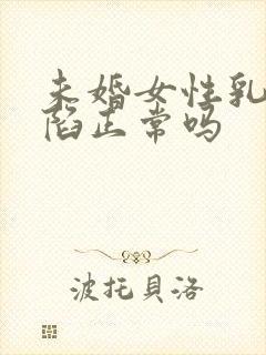 未婚女性乳头内陷正常吗