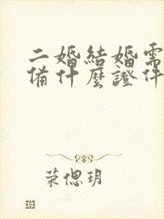 二婚结婚需要准备什么证件