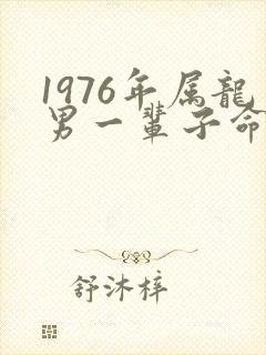 1976年属龙男一辈子命运